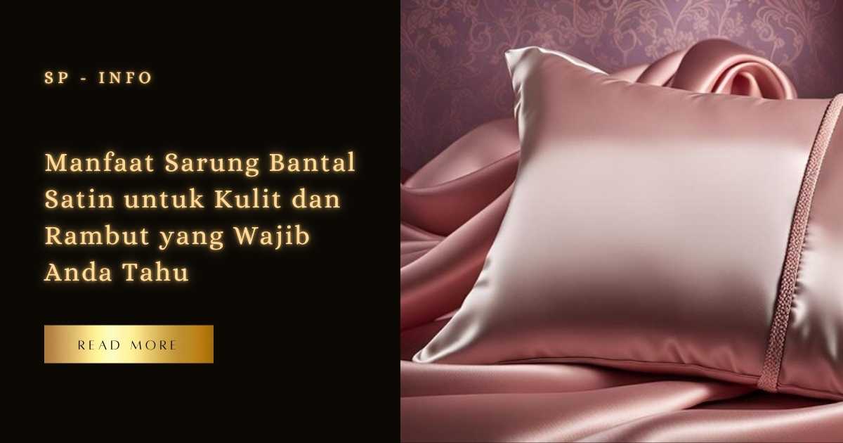 Manfaat Sarung Bantal Satin untuk Kulit dan Rambut yang Wajib Anda Tahu
