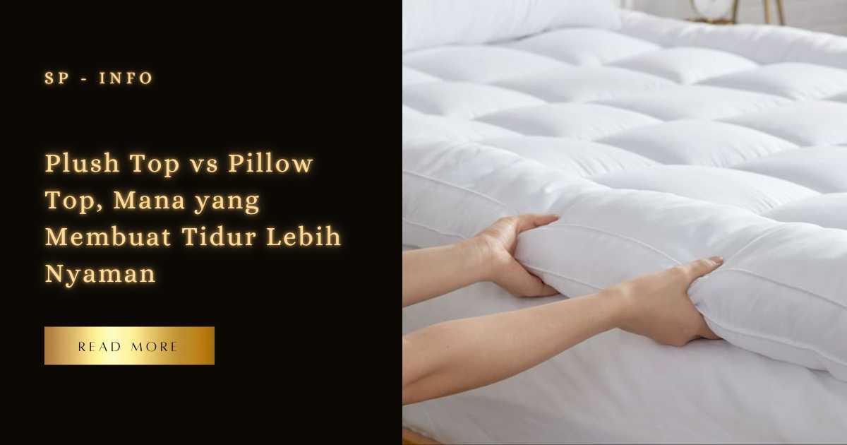 Plush Top vs Pillow Top, Mana yang Membuat Tidur Lebih Nyaman