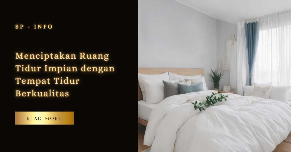 Menciptakan Ruang Tidur Impian dengan Tempat Tidur Berkualitas