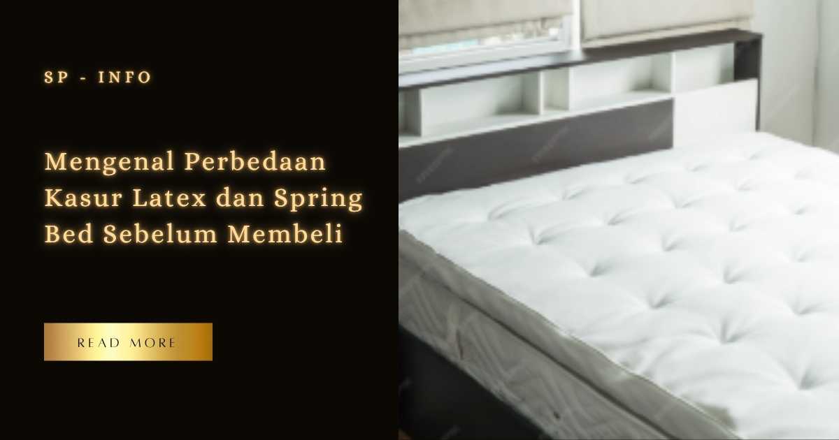Mengenal Perbedaan Kasur Latex dan Spring Bed Sebelum Membeli