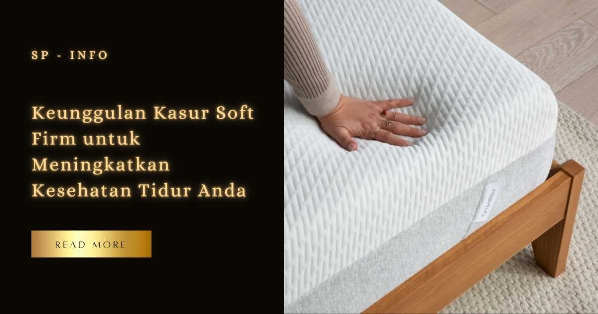 Keunggulan Kasur Soft Firm untuk Meningkatkan Kesehatan Tidur Anda