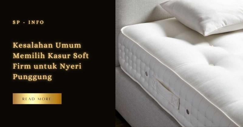 Kesalahan Umum Memilih Kasur Soft Firm untuk Nyeri Punggung