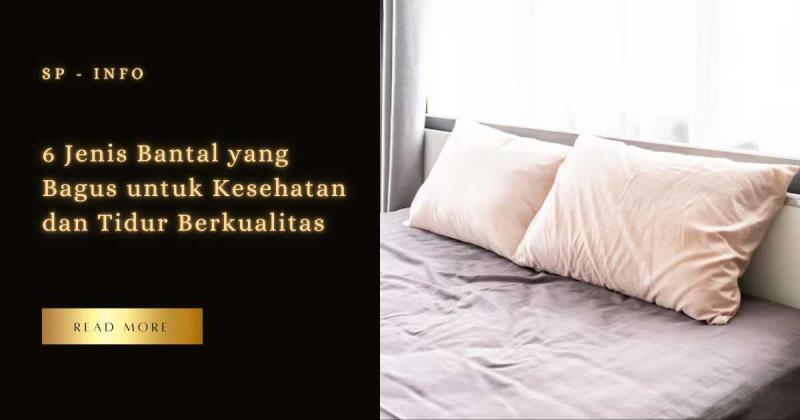 6 Jenis Bantal yang Bagus untuk Kesehatan dan Tidur Berkualitas