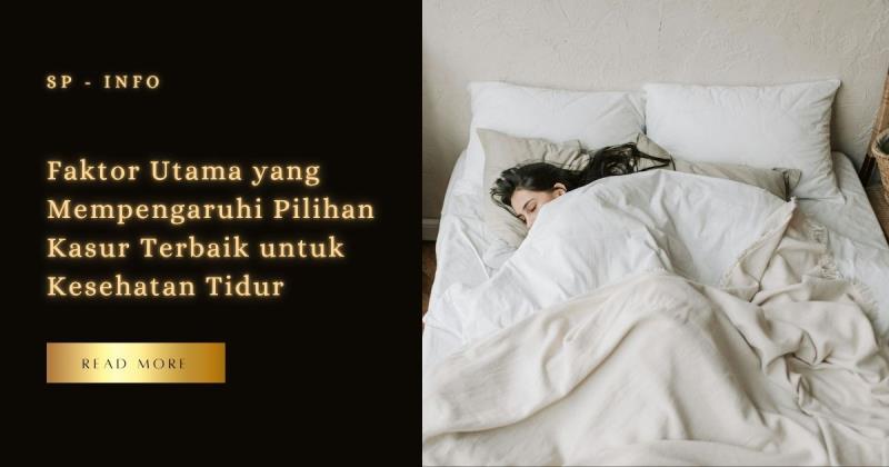 Faktor Utama yang Mempengaruhi Pilihan Kasur Terbaik untuk Kesehatan Tidur