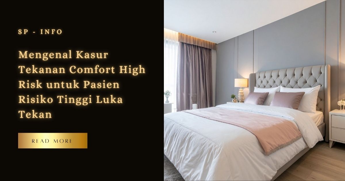 Mengenal Kasur Tekanan Comfort High Risk untuk Pasien Risiko Tinggi Luka Tekan