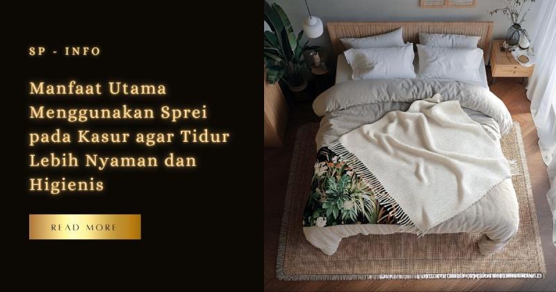 Manfaat Utama Menggunakan Sprei pada Kasur agar Tidur Lebih Nyaman dan Higienis