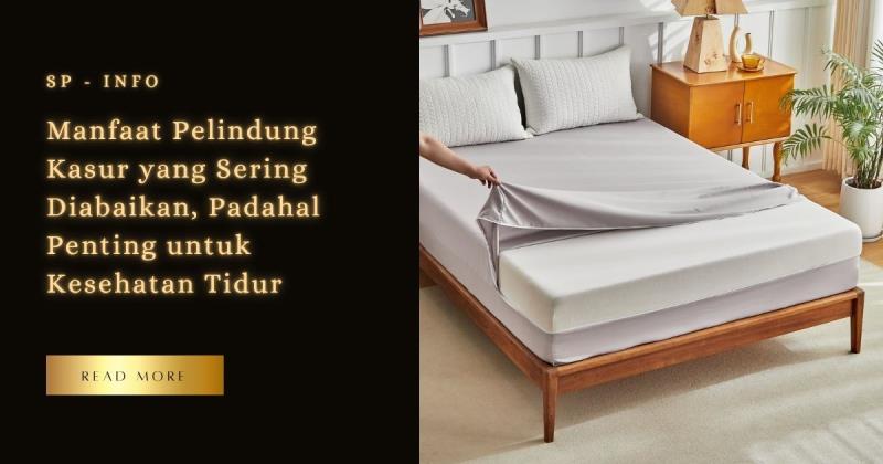 Manfaat Pelindung Kasur yang Sering Diabaikan, Padahal Penting untuk Kesehatan Tidur