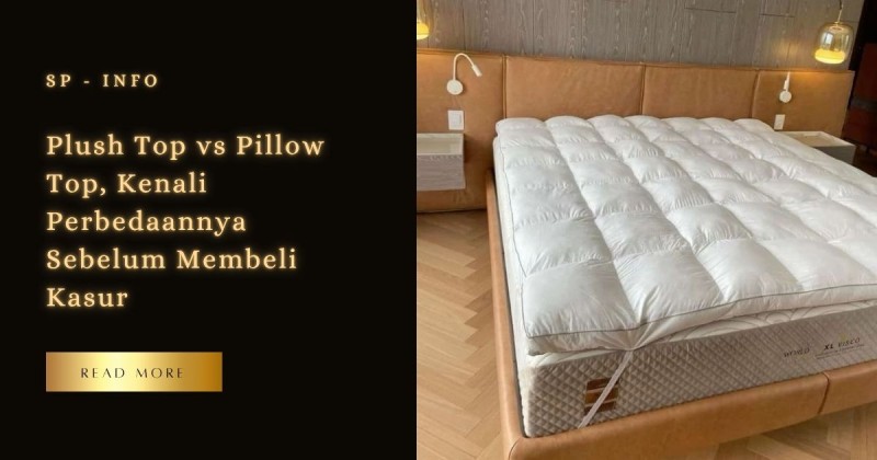 Plush Top vs Pillow Top, Kenali Perbedaannya Sebelum Membeli Kasur